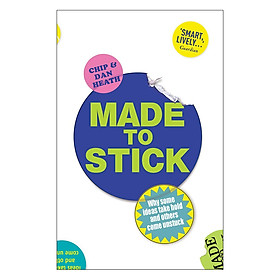 Made To Stick: Why Some Ideas Take Hold And Others Come Unstuck