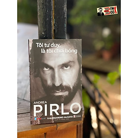 Tôi tư duy là tôi chơi bóng – alessandro alciato, andrea pirlo – nguyễn an nguyên dịch – hanoibooks- nxb lao động