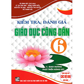 Kiểm Tra, Đánh Giá Giáo Dục Công Dân 6 (Dùng Chung Cho Các Bộ SGK Hiện Hành) - HA
