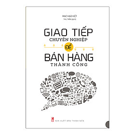 [Download Sách] Sách: Giao Tiếp Chuyên Nghiệp Để Bán Hàng Thành Công (Tái Bản)