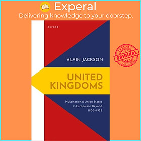 Sách - United Kingdoms - Multinational Union States in Europe and Beyond, 1800- by Alvin Jackson (UK edition, hardcover)