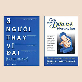 Combo Sách hấp dẫn Chữa Lành Đứa Trẻ Bên Trong Bạn + Ba Người Thầy Vĩ Đại