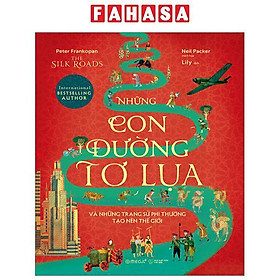 The Silk Roads - Những Con Đường Tơ Lụa Và Những Trang Sử Phi Thường Tạo Nên Thế Giới