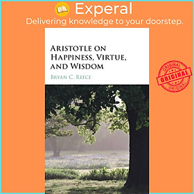 Sách - Aristotle on Happiness, Virtue, and Wisdom by Bryan C. Reece (UK edition, hardcover)