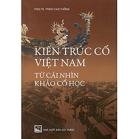 Kiến Trúc Cổ Việt Nam Từ Cái Nhìn Khảo Cổ Học - PGS.TS. Trịnh Cao Tưởng