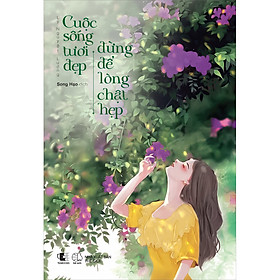 [Download Sách] Cuộc Sống Tươi Đẹp Đừng Để Lòng Chật Hẹp