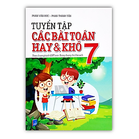 Sách - Tuyển Tập Các Bài Toán Hay Và Khó 7 - Theo Chương Trình GDPT Mới - Dùng Chung Cho 3 Bộ Sách