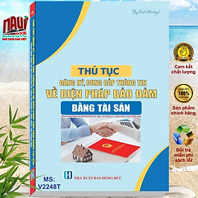 Thủ Tục Đăng Ký, Cung Cấp Thông Tin về Biện Pháp Bảo Đảm Bằng Tài Sản (theo Nghị định số 99/2022/NĐ-CP ngày 30 tháng 11 năm 2022 của Chính phủ) - V2248T