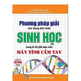 Phương Pháp Giải Các Dạng Bài Toán Sinh Học Trong Kì Thi Giải Toán Trên Máy Tính Cầm Tay (Tái Bản 2016)