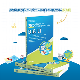 Sách 30 Đề Luyện Thi Tốt Nghiệp THPT 2026 Địa Lí