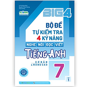 Sách Big 4 bộ đề tự kiểm tra 4 kỹ năng Nghe - Nói - Đọc - Viết tiếng Anh (cơ bản và nâng cao) lớp 7 tập 1 (Global)