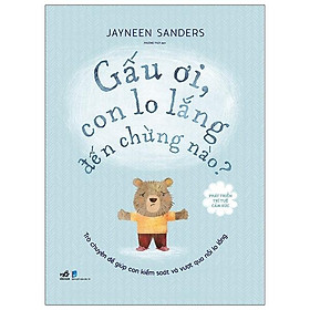 Sách Phát Triển Trí Tuệ Cảm Xúc - Gấu Ơi, Con Lo Lắng Đến Chừng Nào?