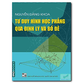 [Download Sách] Tư duy hình học phẳng qua các Định lý và Bổ đề – Nguyễn Đăng Khoa