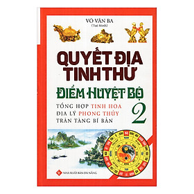 [Download Sách] Quyết Địa Tinh Thư Điểm Huyệt Bộ - Tổng Hợp Tinh Hoa Địa Lý Phong Thủy Trân Tàng Bí Ẩn (Tập 2)