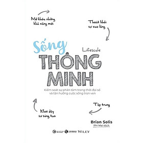 Sống Thông Minh - Kiểm Soát Sự Phân Tâm Trong Thời Đại Số Và Tận Hưởng Cuộc Sống Trọn Vẹn-Cuốn Sánh Giúp Các Bạn Trẻ Định Hướng Cho Cuộc Sống