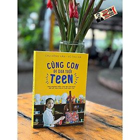 CÙNG CON ĐI QUA TUỔI TEEN - Chu Hồng Vân, Vũ Thu Hà - Nhã Nam - NXB Dân Trí.