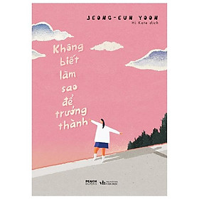 [Download Sách] Không Biết Làm Sao Để Trưởng Thành