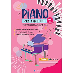 Piano Cho Thiếu Nhi: 220 Tiểu Phẩm Nổi Tiếng - Phần 4 (Tái Bản 2025)