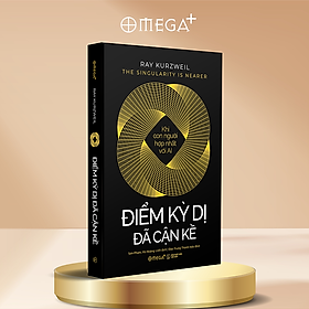 ĐIỂM KỲ DỊ ĐÃ CẬN KỀ - Khi Con Người Hợp Nhất Với AI - Ray Kurzweil – Omega Plus
