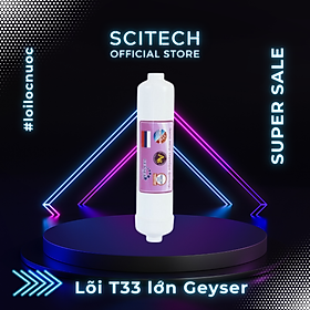 Lõi T33 lớn Geyser by Scitech - Lõi số 4 máy lọc nước Nano Geyser TK - Hàng chính hãng