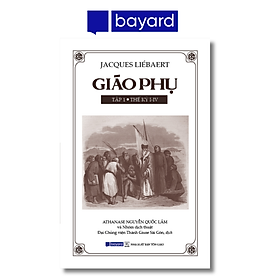 GIÁO PHỤ - Tập I - Thế Kỷ I-IV - Công ty TNHH Bayard Việt Nam