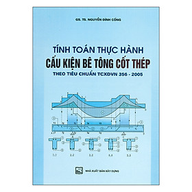 Tính Toán Thực Hành Cấu Kiện Bê Tông Cốt Thép Theo Tiêu Chuẩn TCXDVN 356-2005 - Tập 1