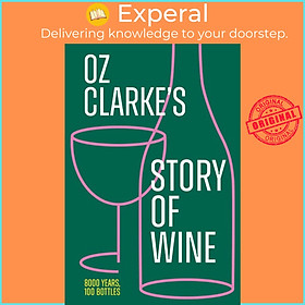 Sách - Oz Clarke's Story of Wine - 8000 Years, 100 Bottles by Oz Clarke (UK edition, Hardcover)