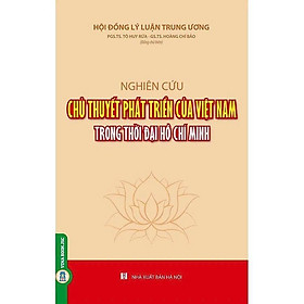 Nghiên Cứu Chủ Thuyết Phát Triển Của Việt Nam Trong Thời Đại Hồ Chí Minh - VIETNAMBOOK - Minh Thùy