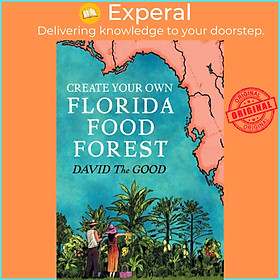 Sách - Create Your Own Florida Food Forest - Florida Gardening Nature's Way by David The Good (UK edition, paperback)