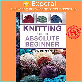 Sách - Knitting for the Absolute Beginner by Alison Dupernex (UK edition, paperback)