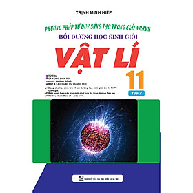 Phương Pháp Tư Duy Sáng Tạo Trong Giải Nhanh Bồi Dưỡng Học Sinh Giỏi Vật Lí 11 Tập 2 ( Mới nhất)