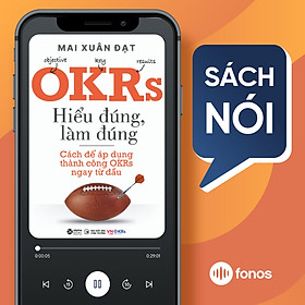 Sách nói: OKRs - Hiểu Đúng, Làm Đúng - Cách Để Áp Dụng Thành Công OKRs Ngay Từ Đầu