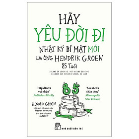 Hãy Yêu Đời Đi - Nhật Ký Bí Mật Mới Của Ông Hendrik Groen 85 Tuổi