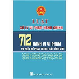 Luật Xử Lý Vi Phạm Hành Chính& 712 Hành Vi Vi Phạm Và Mức Xử Phạt Trong Các Lĩnh Vực