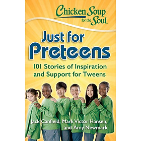 [Download Sách] Chicken Soup for the Soul: Just for Preteens: 101 Stories of Inspiration and Support for Tweens