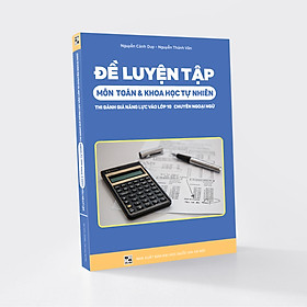 Đề Luyện Tập Môn Toán và Khoa Học Tự Nhiên Thi Đánh Giá Năng Lực Vào Lớp 10 Chuyên Ngoại Ngữ