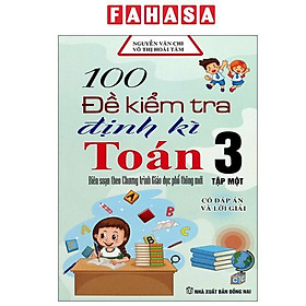 Sách - 100 Đề Kiểm Tra Định Kỳ Toán 3 - Tập 1 (Có Đáp Án Và Lời Giải)
