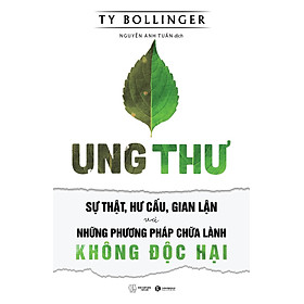 Download sách Ung Thư - Sự Thật, Hư Cấu, Gian Lận Và Những Phương Pháp Chữa Lành Không Độc Hại