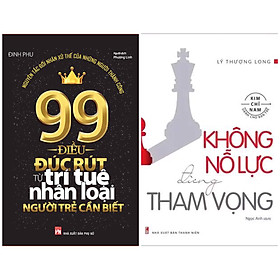 Combo Nghệ Thuật Sống Bứt Phá Chạm Tới Thành Công:  99 Điều Đúc Rút Từ Trí Tuệ Nhân Loại Người Trẻ Cần Biết + Không Nỗ Lực Đừng Tham Vọng