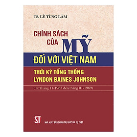 [Download Sách] Chính Sách Của Mỹ Đối Với Việt Nam Thời Kỳ Tổng Thống Lyndon Baines Johnson