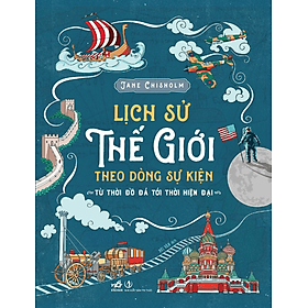 LỊCH SỬ THẾ GIỚI THEO DÒNG SỰ KIỆN – Jane Chisholm – Bùi Văn dịch – Nhã Nam - Jane Short