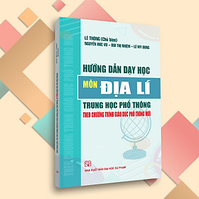 Hướng Dẫn Dạy Học Môn Địa Lí Cấp Trung Học Phổ Thông Theo Chương Trình Mới