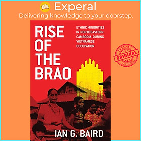Sách - Rise of the Brao - Ethnic Minorities in Northeastern Cambodia during Viet by Ian G. Baird (UK edition, paperback)