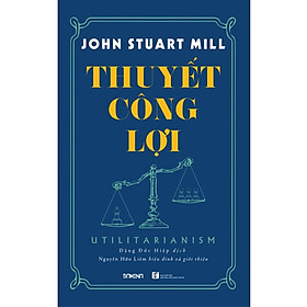 Thuyết Công Lợi - John Stuart Mill - Đặng Đức Hiệp - (bìa mềm)