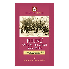 Download sách Phụ Nữ Sài Gòn - Gia Định Và Nam Bộ Trong Cuộc Tổng Tiến Công Và Nổi Dậy Xuân Mậu Thân 1968