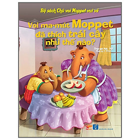 Bộ Sách Chú Voi Moppet Vui Vẻ - Voi Ma-mut Moppet Đã Thích Trái Cây Như Thế Nào?