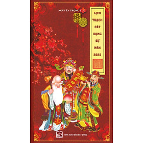 Lịch Trạch Cát Dụng Sự Năm 2025 - Nguyễn Trọng Tuệ