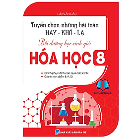 Sách - Tuyển Chọn Những Bài Toán Hay - Khó - Lạ, Bồi Dưỡng Học Sinh Giỏi Hóa Học 8 (KV)