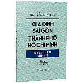 Gia Định Sài Gòn Thành Phố Hồ Chí Minh – Dặm Dài Lịch Sử (1968-2020) – Tập 2 (1945-2020)