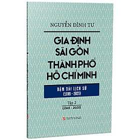 Gia Định Sài Gòn Thành Phố Hồ Chí Minh - Dặm Dài Lịch Sử (1968-2020) - Tập 2 (1945-2020)